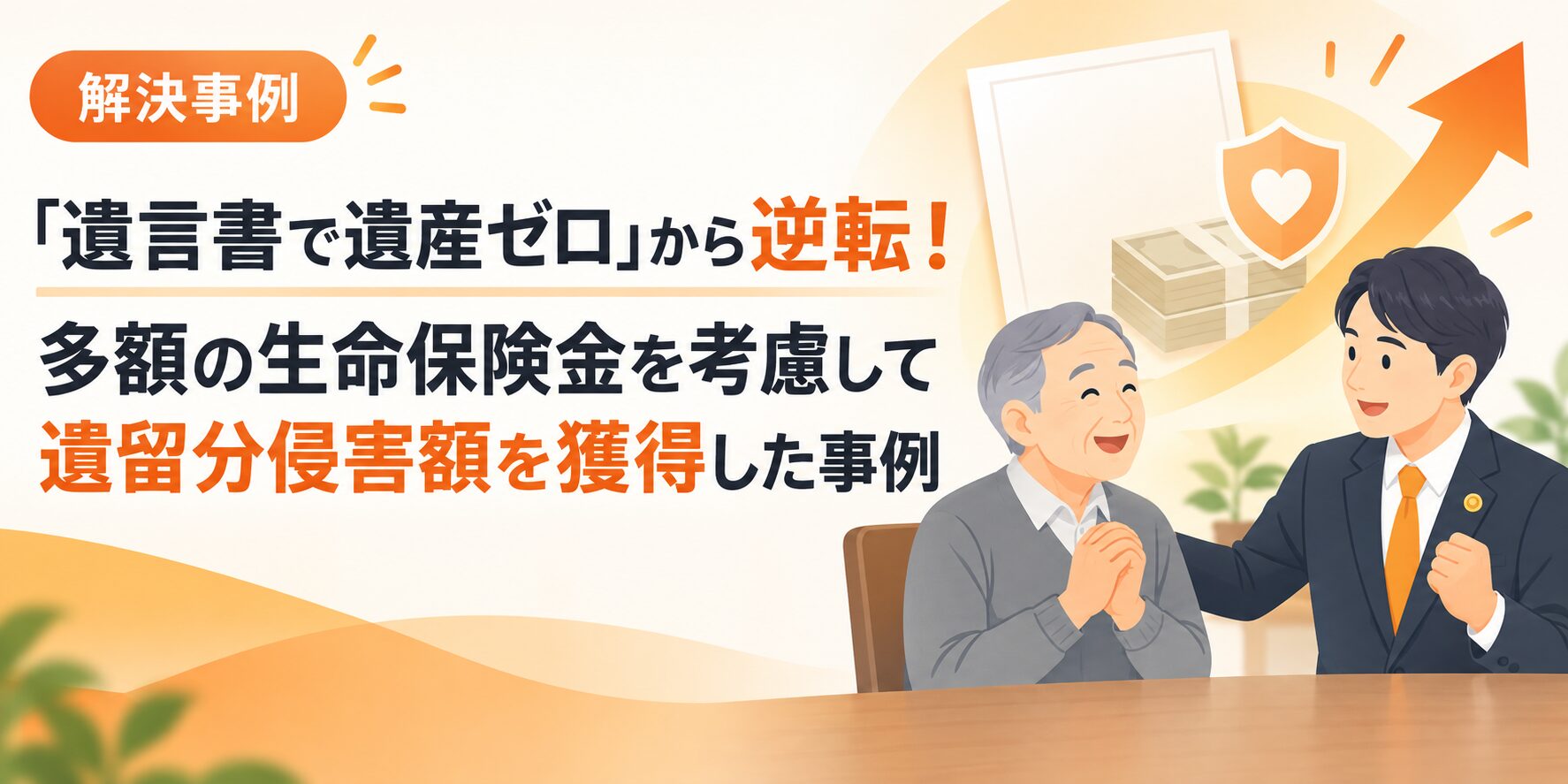 「遺言書で遺産ゼロ」から逆転!多額の生命保険金を考慮して遺留分侵害額を獲得した事例