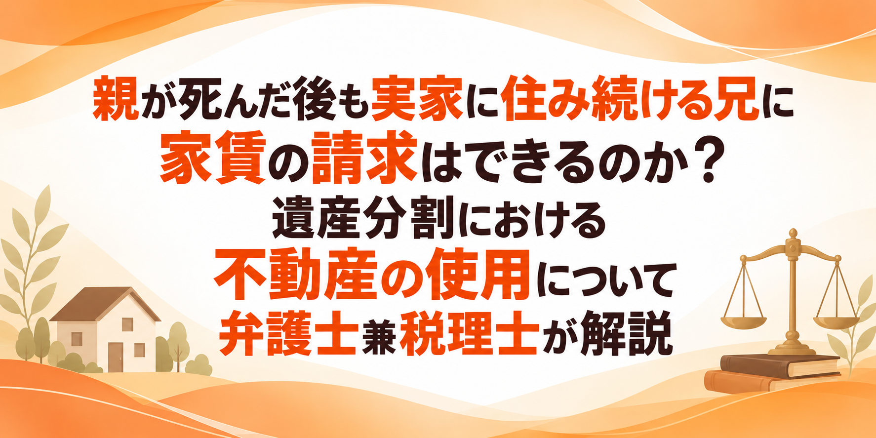 親が死んだ後も実家に住み続ける兄に家賃の請求はできるのか?遺産分割における不動産の使用について弁護士兼税理士が解説